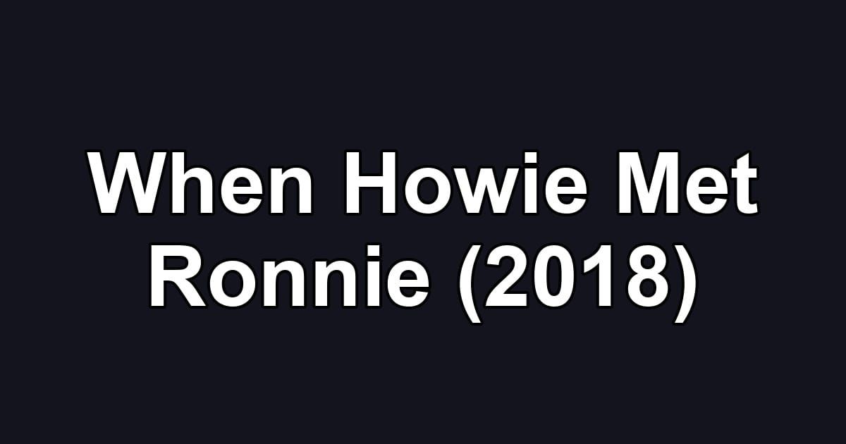 When Howie Met Ronnie (2018)