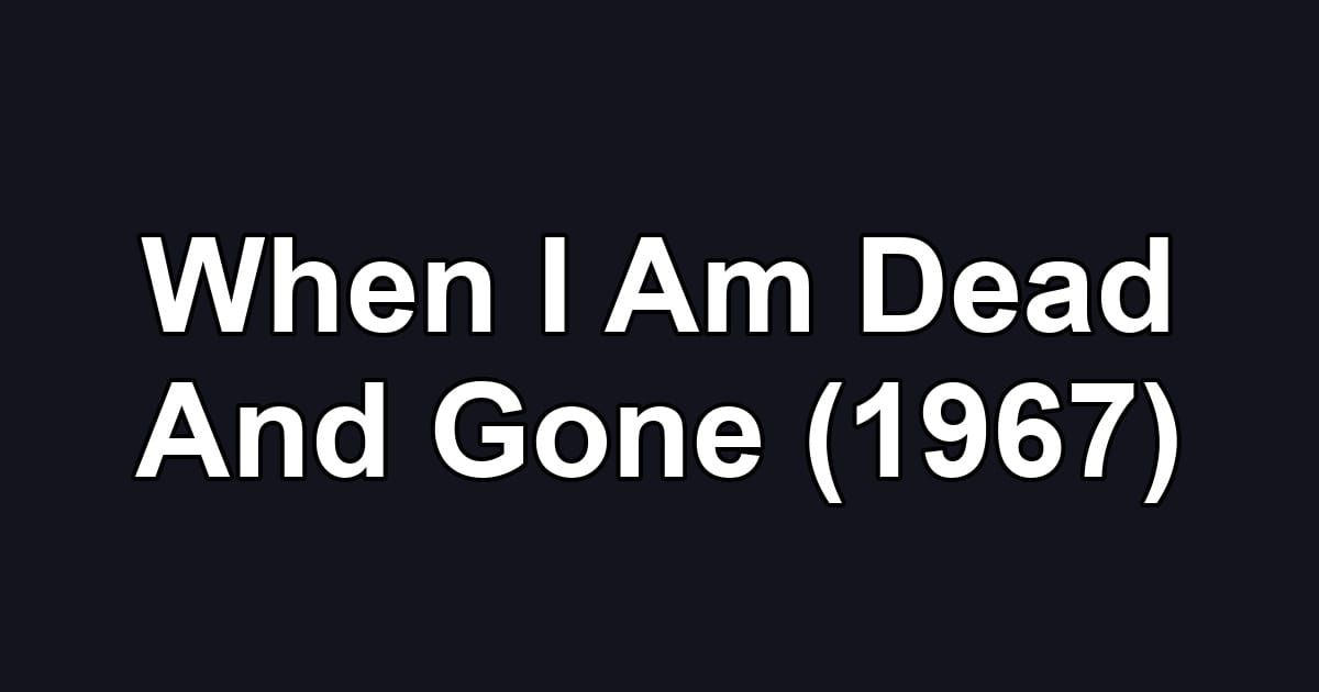 When I Am Dead And Gone (1967)