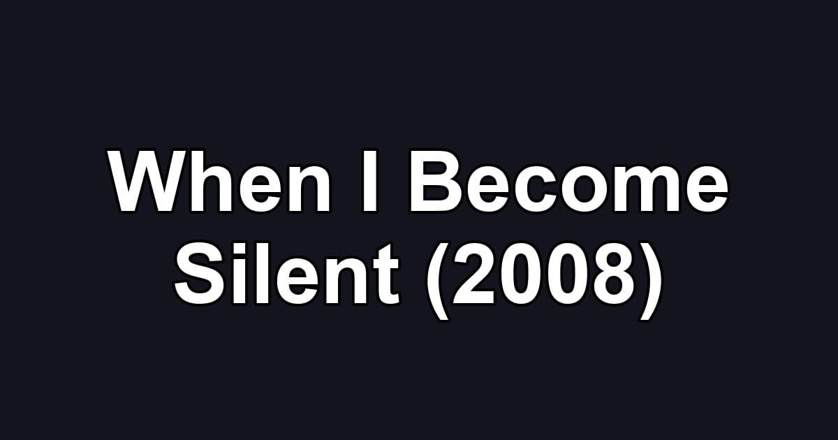 When I Become Silent (2008)