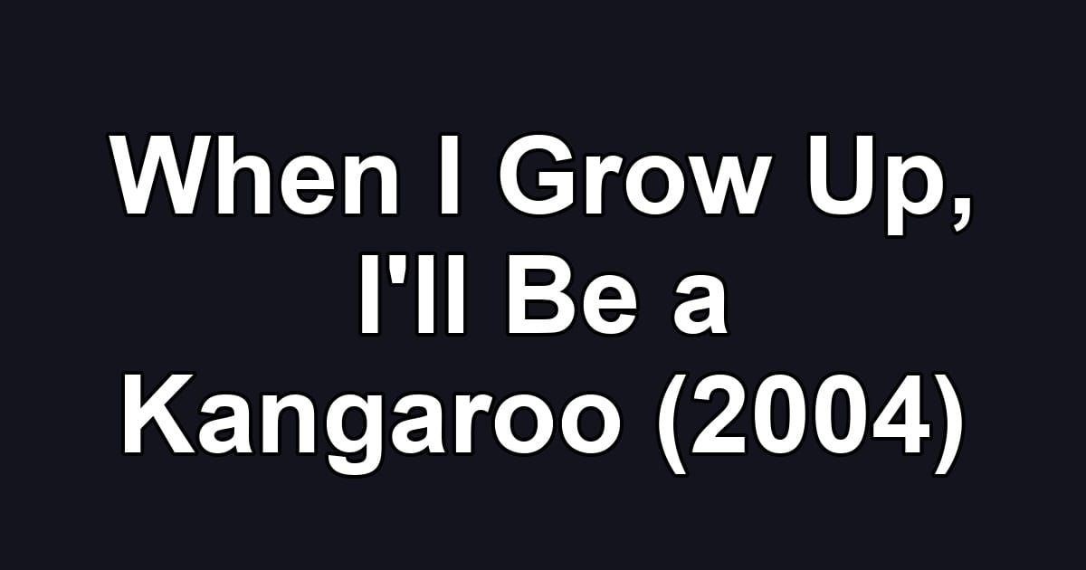 When I Grow Up, I'll Be a Kangaroo (2004)