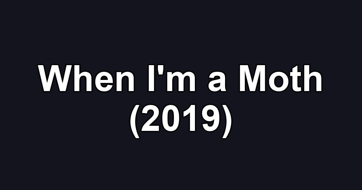 When I'm a Moth (2019)