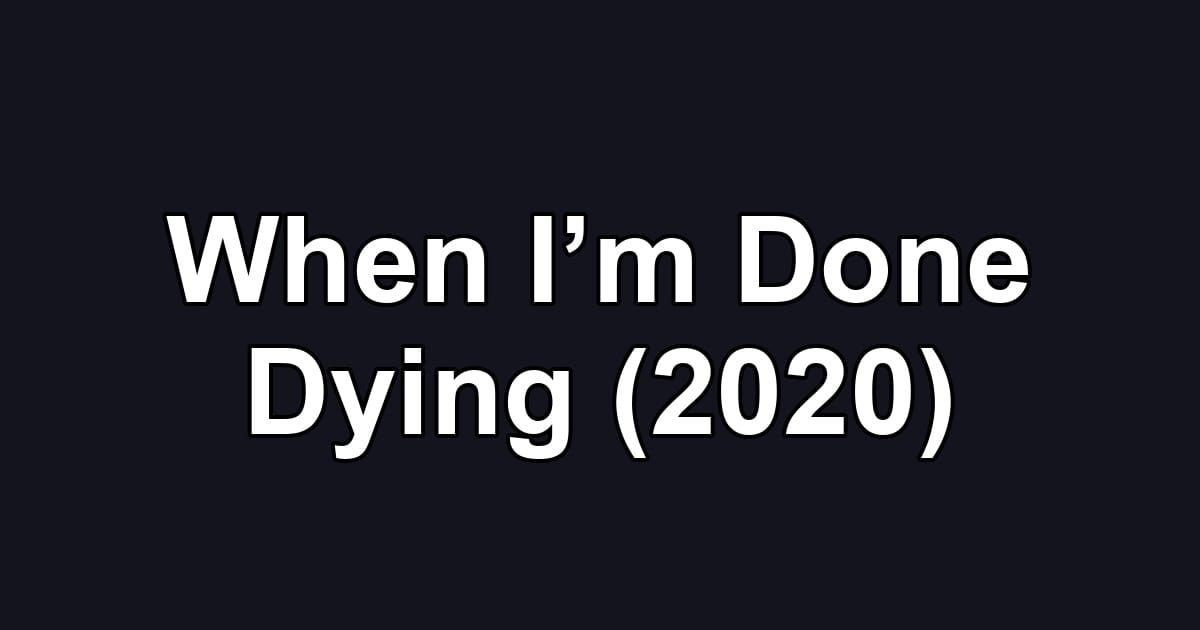When I’m Done Dying (2020)
