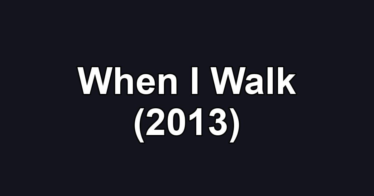 When I Walk (2013)