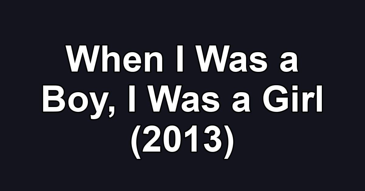 When I Was a Boy, I Was a Girl (2013)