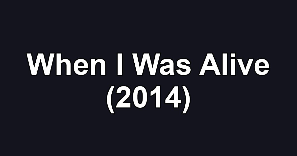 When I Was Alive (2014)
