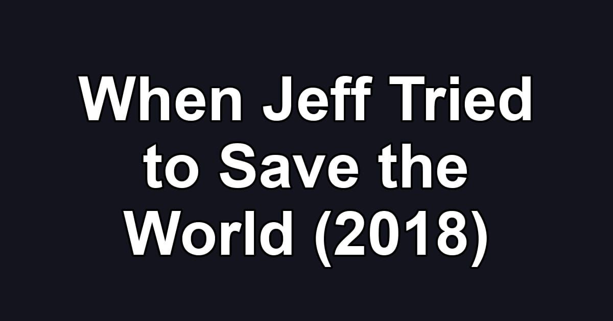 When Jeff Tried to Save the World (2018)