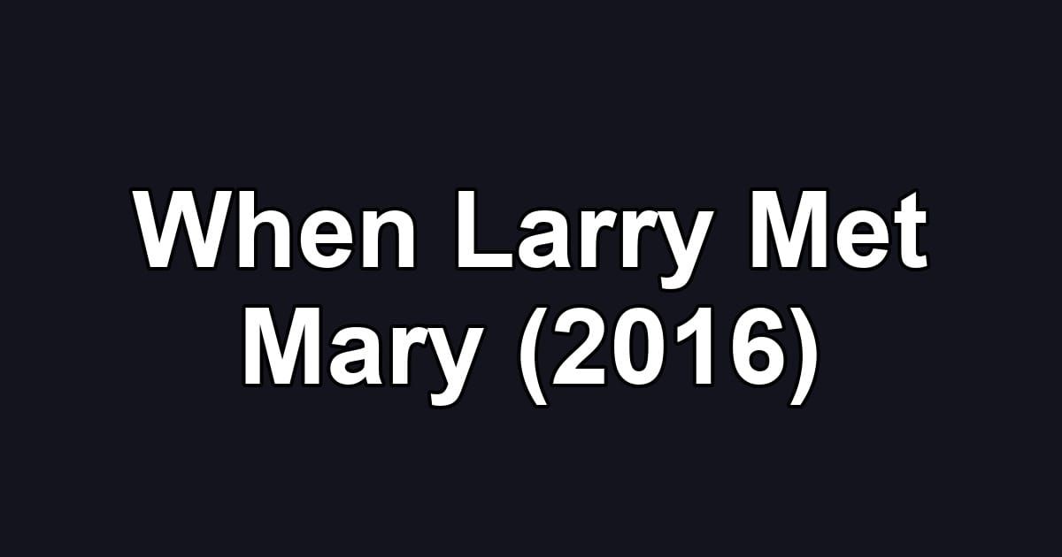 When Larry Met Mary (2016)