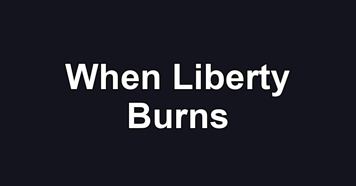 When Liberty Burns