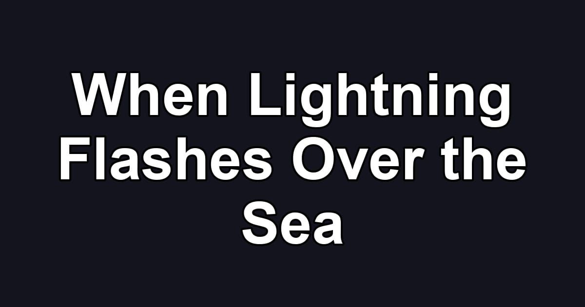 When Lightning Flashes Over the Sea