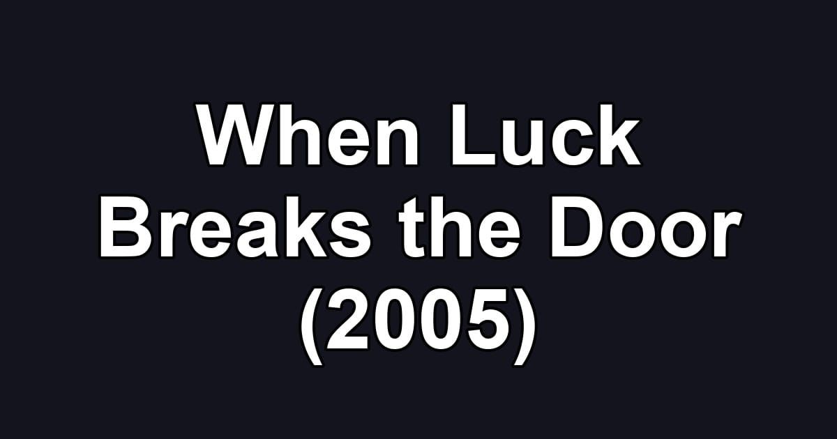 When Luck Breaks the Door (2005)