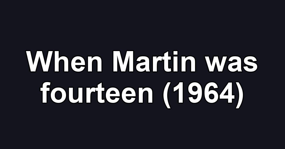 When Martin was fourteen (1964)