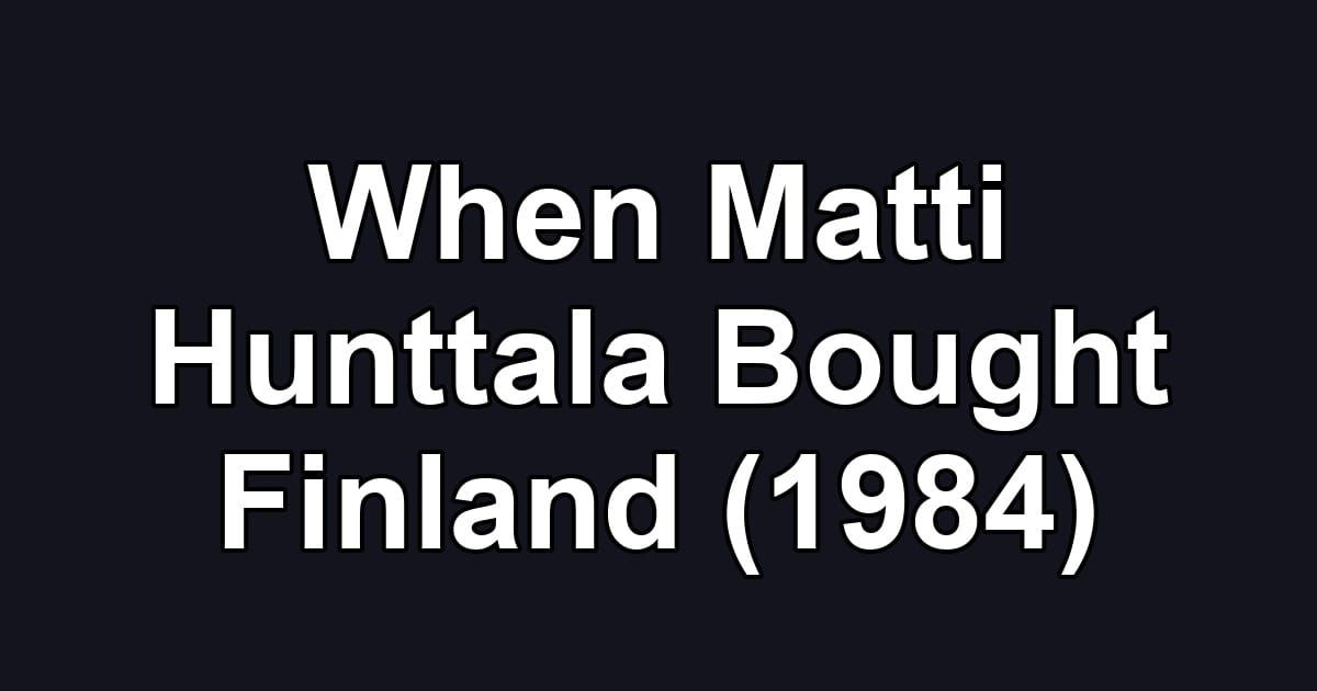 When Matti Hunttala Bought Finland (1984)