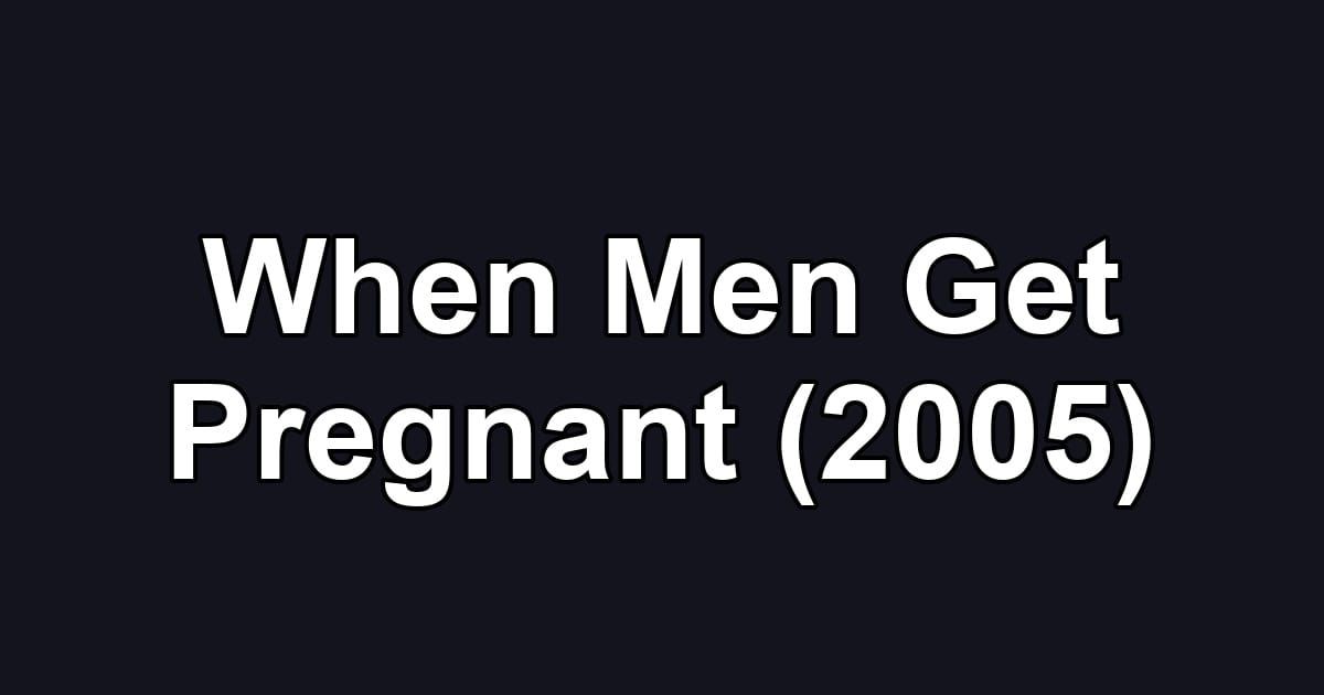 When Men Get Pregnant (2005)