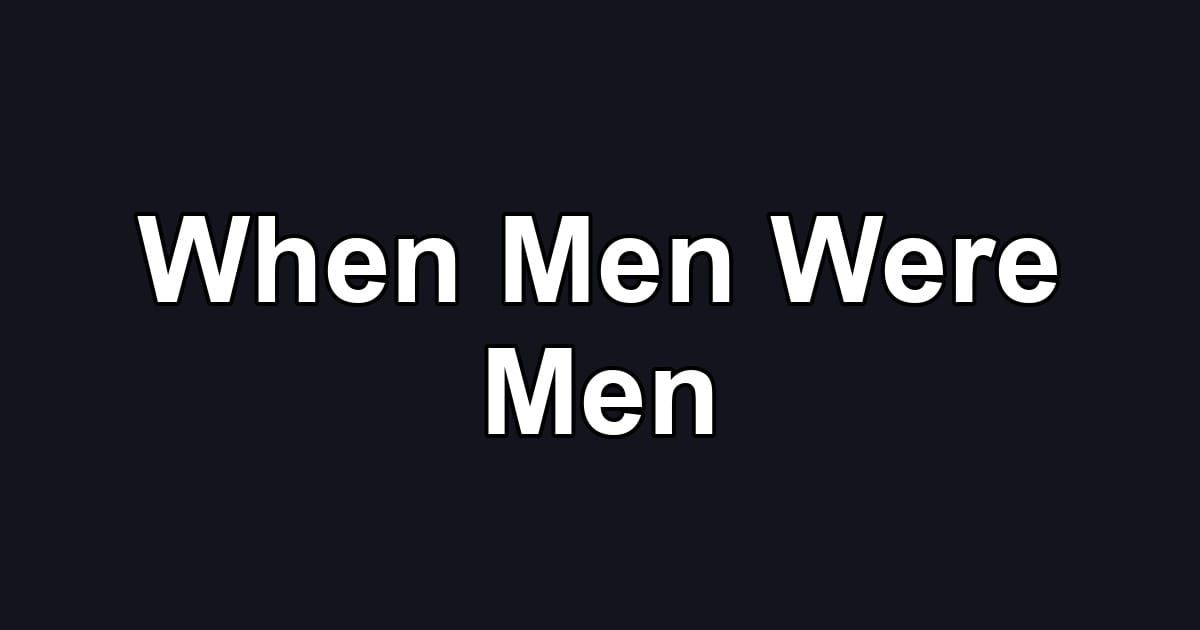 When Men Were Men