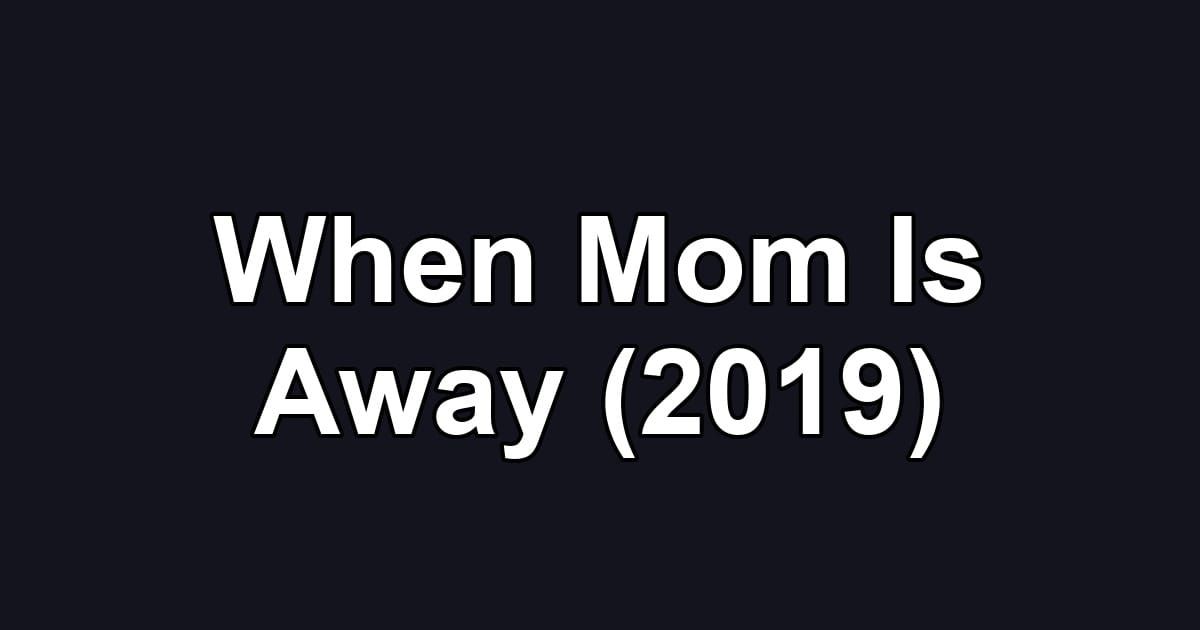 When Mom Is Away (2019)