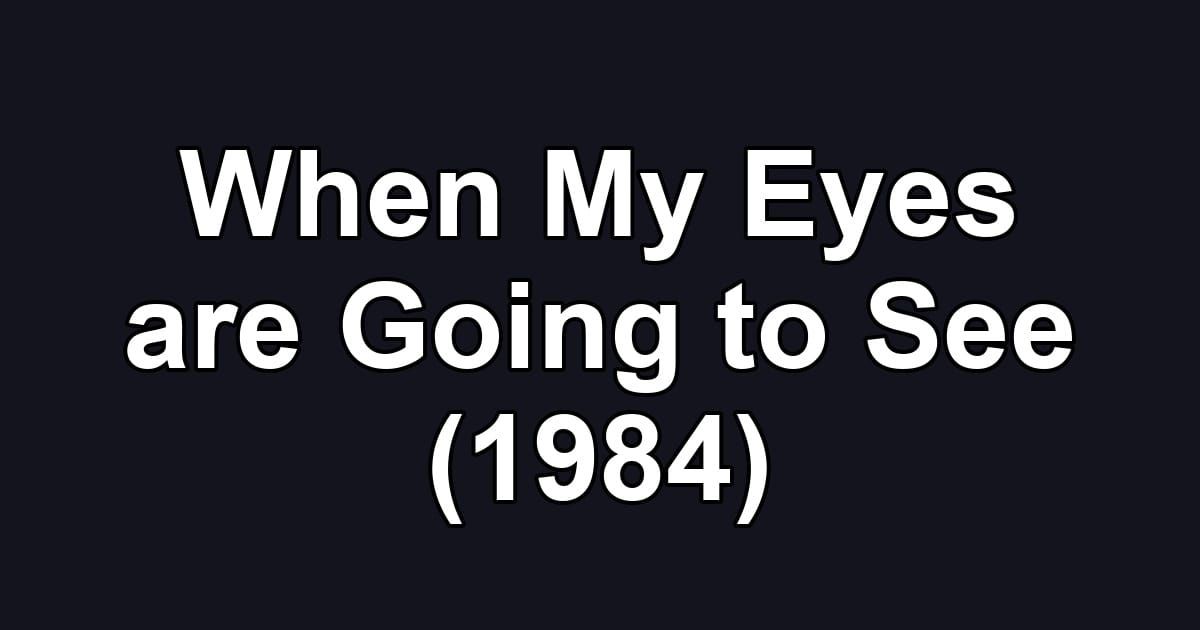 When My Eyes are Going to See (1984)