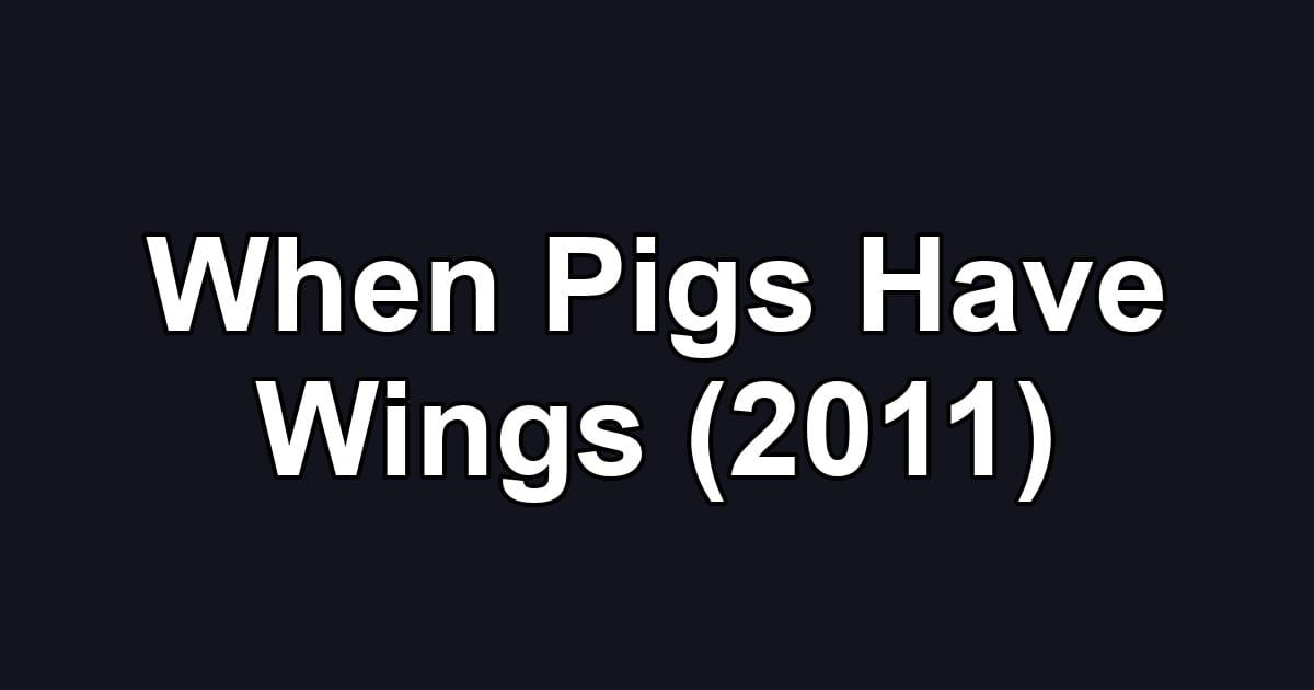 When Pigs Have Wings (2011)