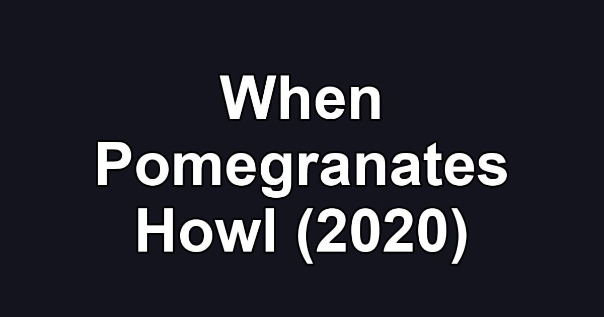 When Pomegranates Howl (2020)