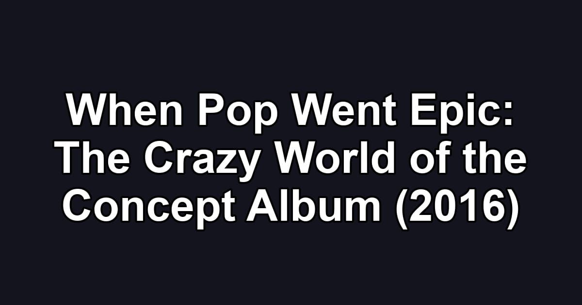 When Pop Went Epic: The Crazy World of the Concept Album (2016)