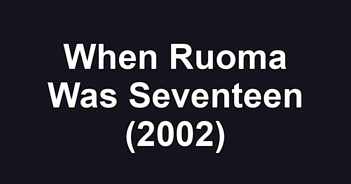 When Ruoma Was Seventeen (2002)