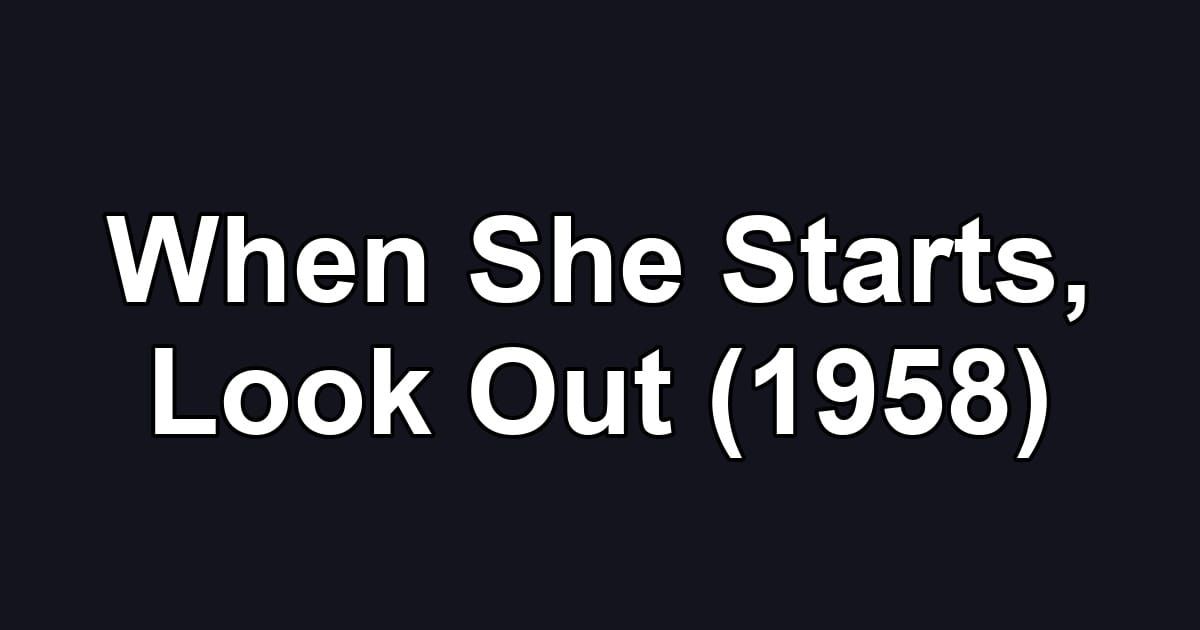 When She Starts, Look Out (1958)