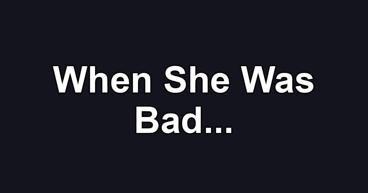 When She Was Bad...
