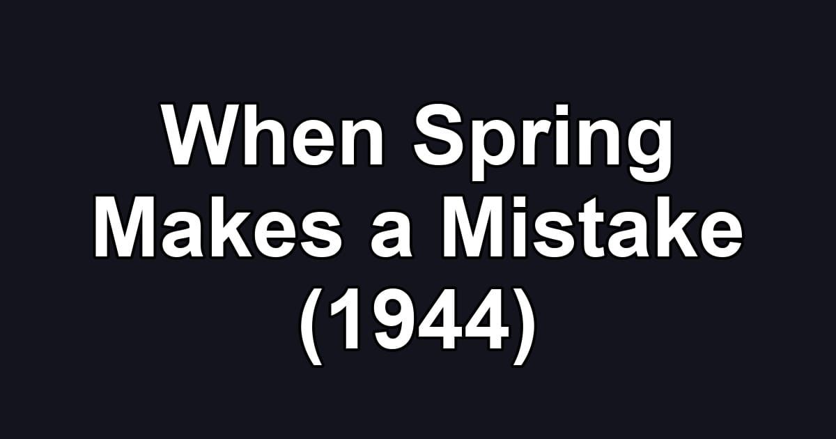 When Spring Makes a Mistake (1944)