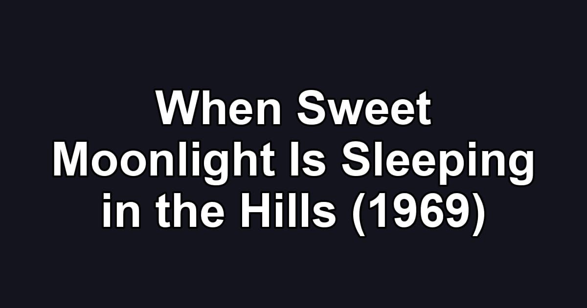 When Sweet Moonlight Is Sleeping in the Hills (1969)