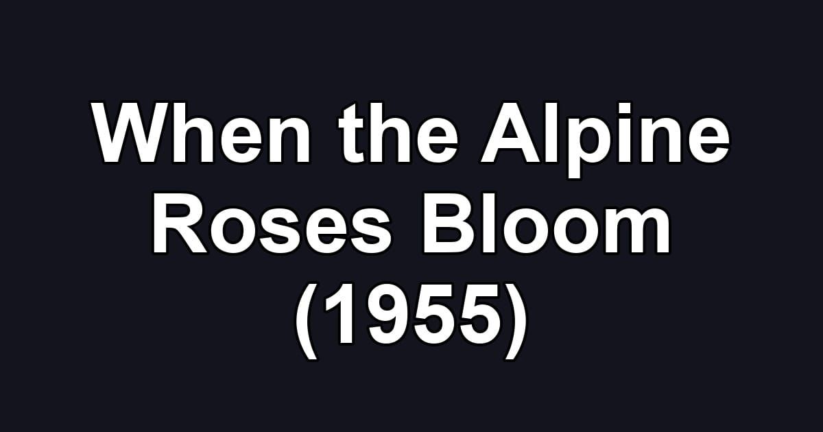When the Alpine Roses Bloom (1955)
