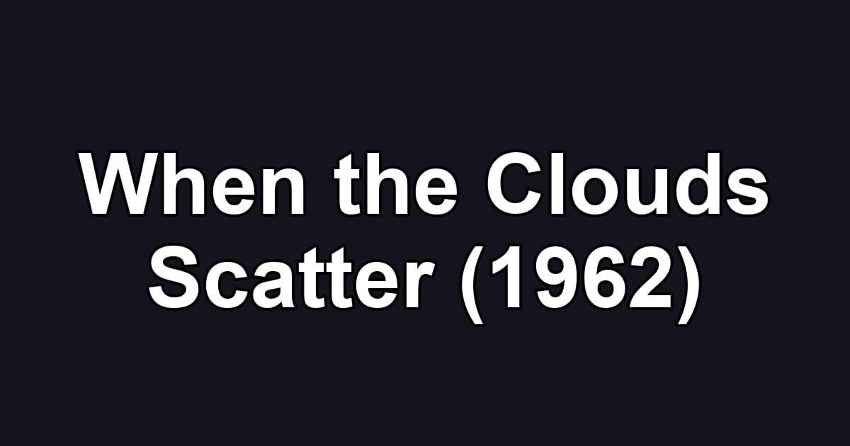 When the Clouds Scatter (1962)