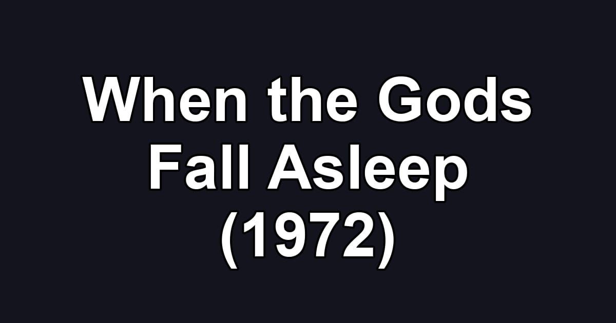 When the Gods Fall Asleep (1972)