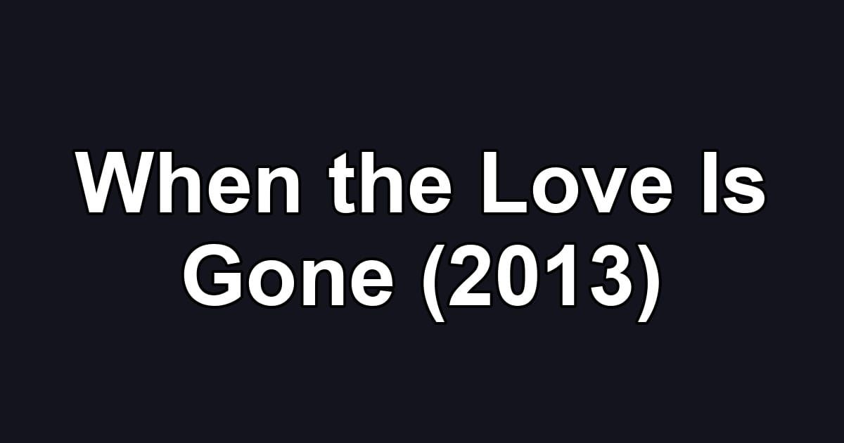 When the Love Is Gone (2013)