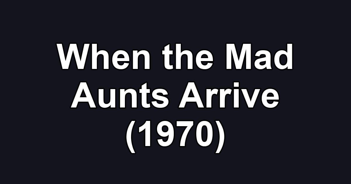 When the Mad Aunts Arrive (1970)