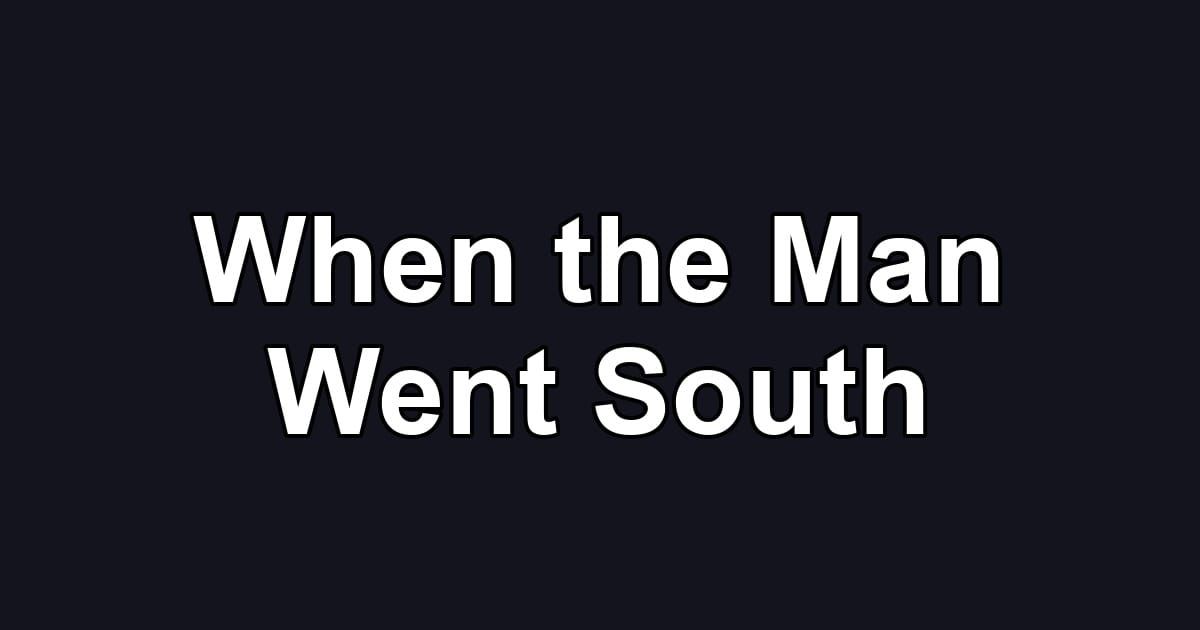 When the Man Went South