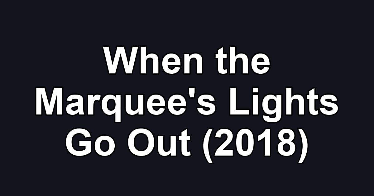 When the Marquee's Lights Go Out (2018)