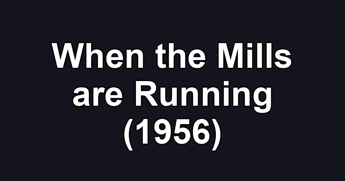 When the Mills are Running (1956)