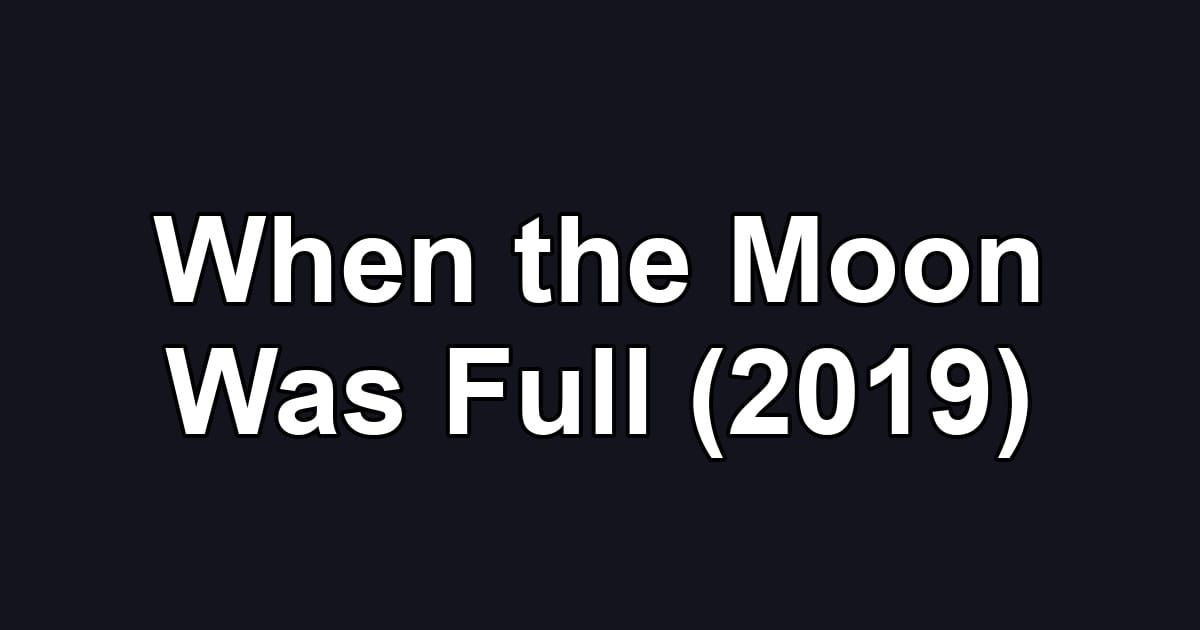 When the Moon Was Full (2019)