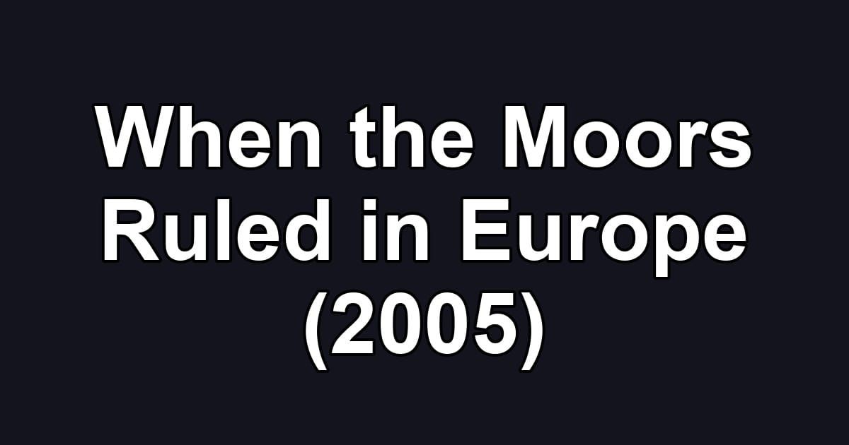 When the Moors Ruled in Europe (2005)