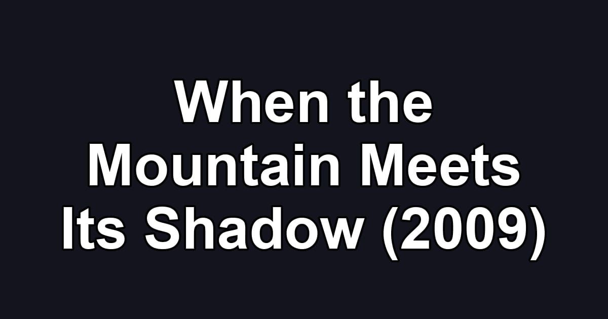 When the Mountain Meets Its Shadow (2009)