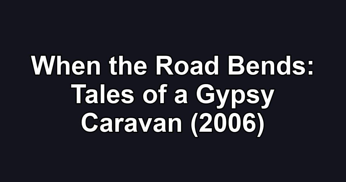 When the Road Bends: Tales of a Gypsy Caravan (2006)