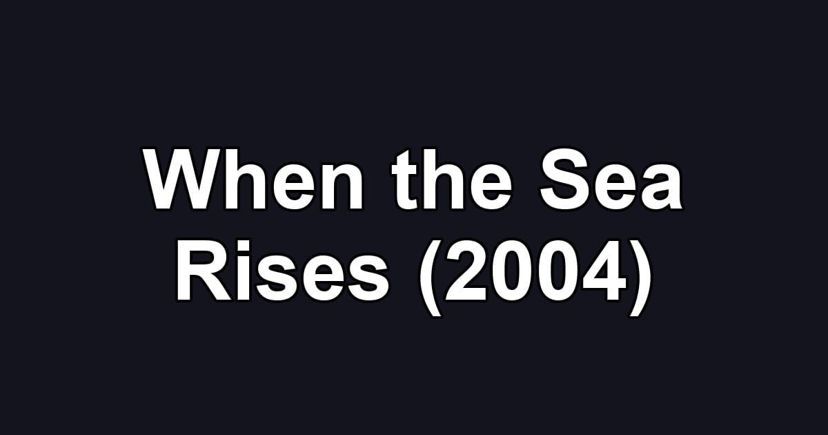 When the Sea Rises (2004)