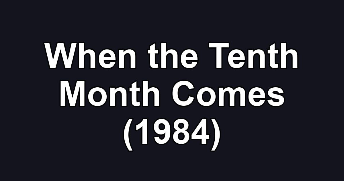 When the Tenth Month Comes (1984)