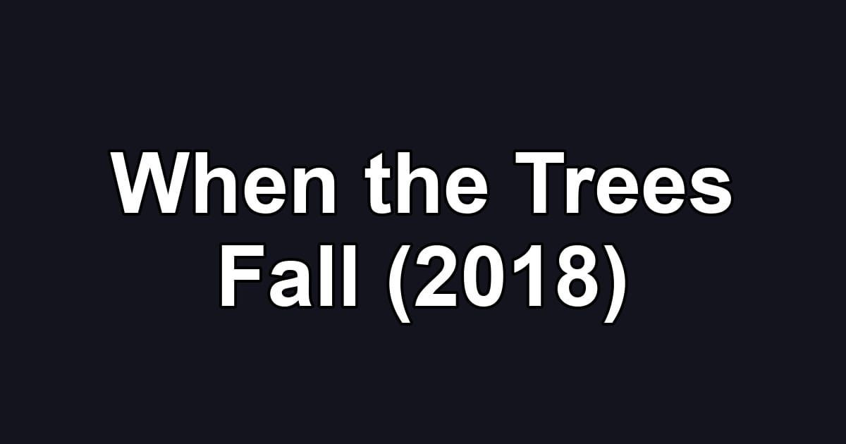 When the Trees Fall (2018)