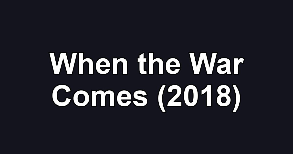 When the War Comes (2018)
