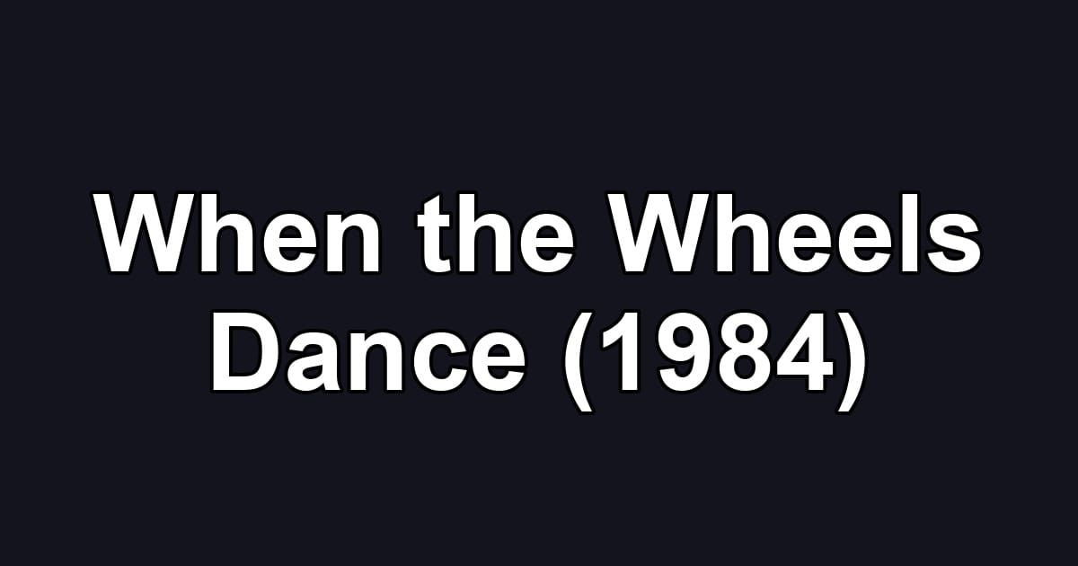 When the Wheels Dance (1984)