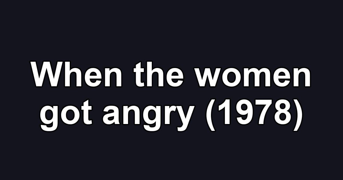 When the women got angry (1978)