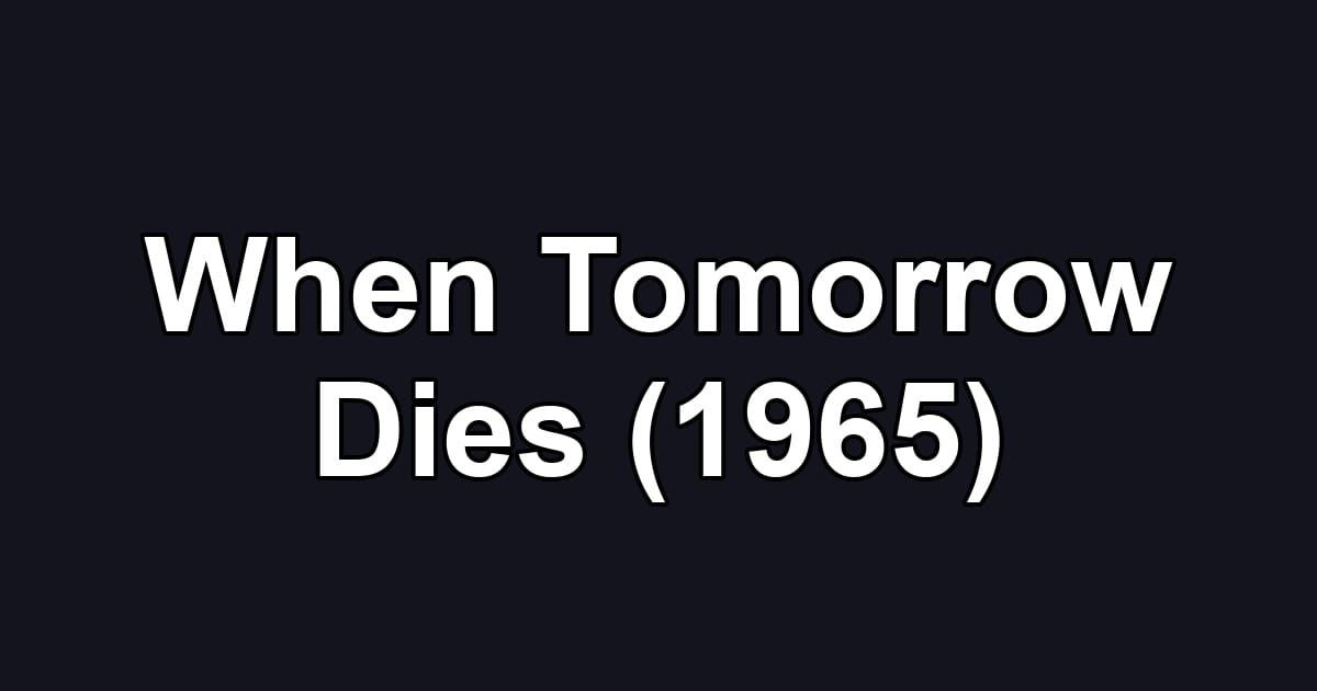 When Tomorrow Dies (1965)