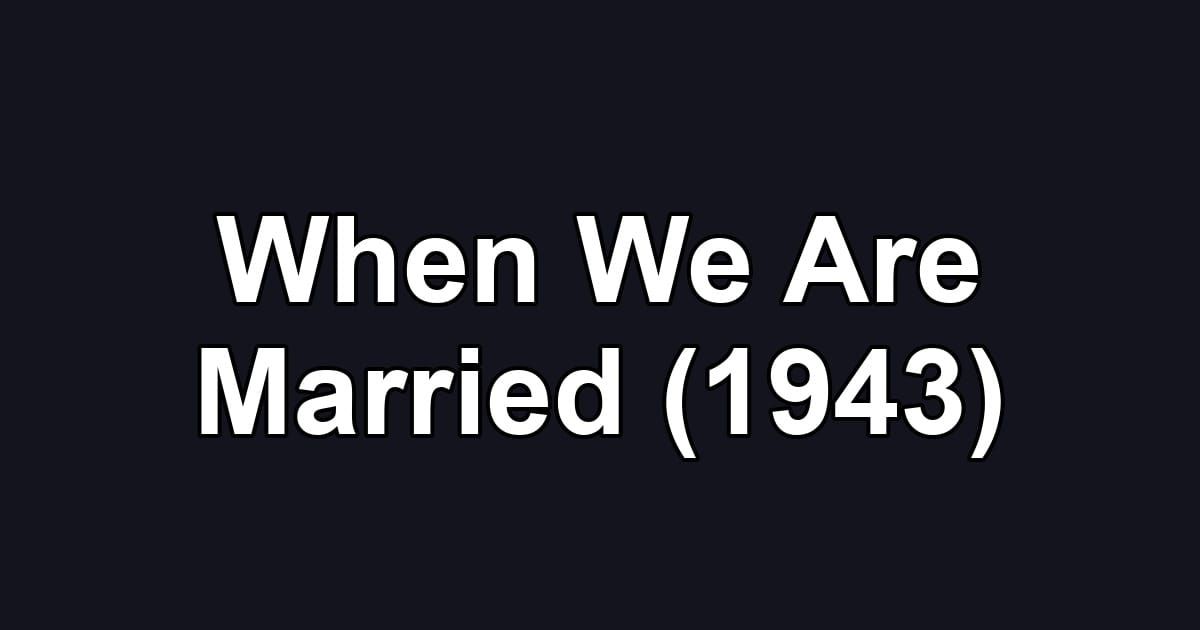 When We Are Married (1943)