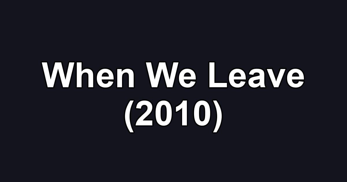 When We Leave (2010)