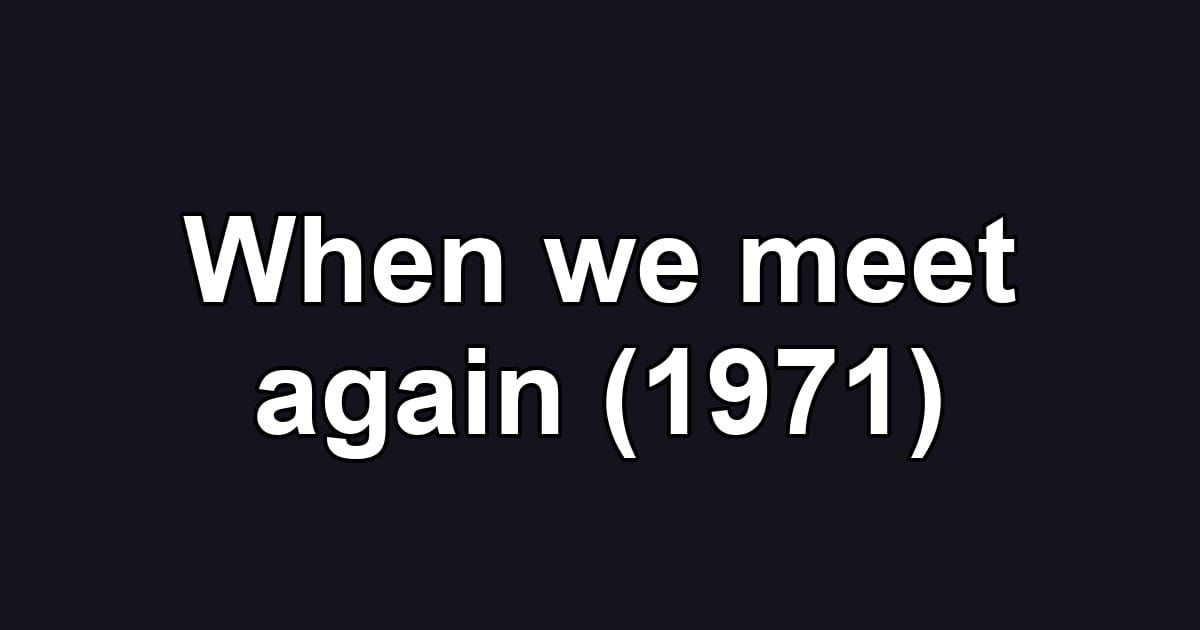 When we meet again (1971)